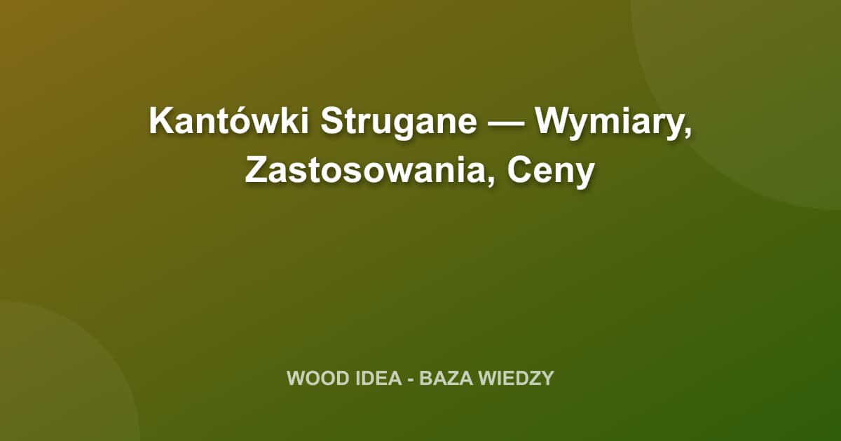 Kantówki Strugane — Wymiary, Zastosowania, Ceny