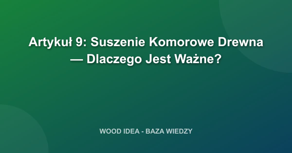 Suszenie Komorowe Drewna — Na czym polega i dlaczego jest tak ważne?