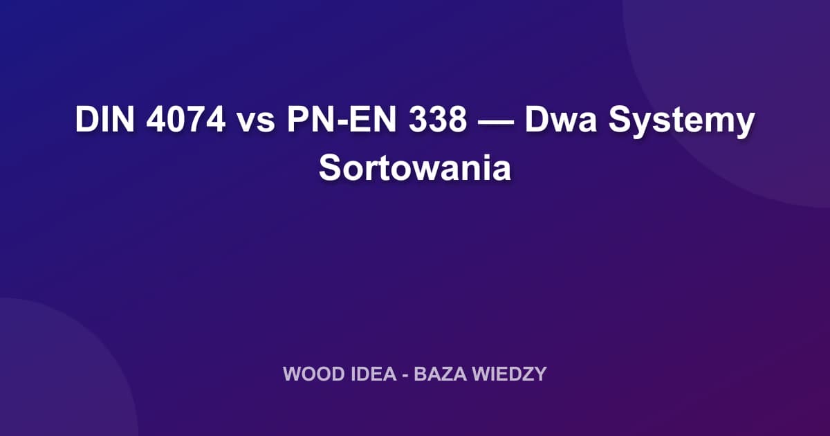 DIN 4074 vs PN-EN 338 — Porównanie Systemów Sortowania Drewna