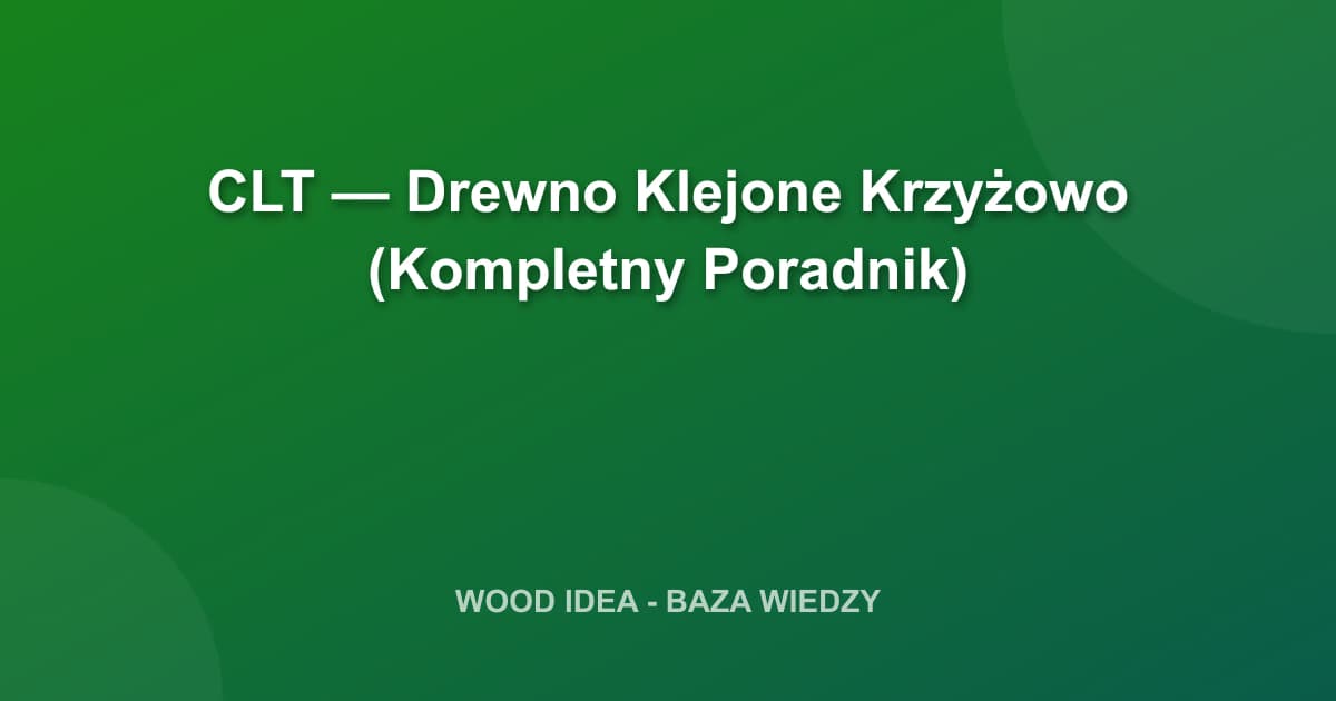 CLT — Drewno Klejone Krzyżowo (Kompletny Poradnik i Porównanie Technologii)