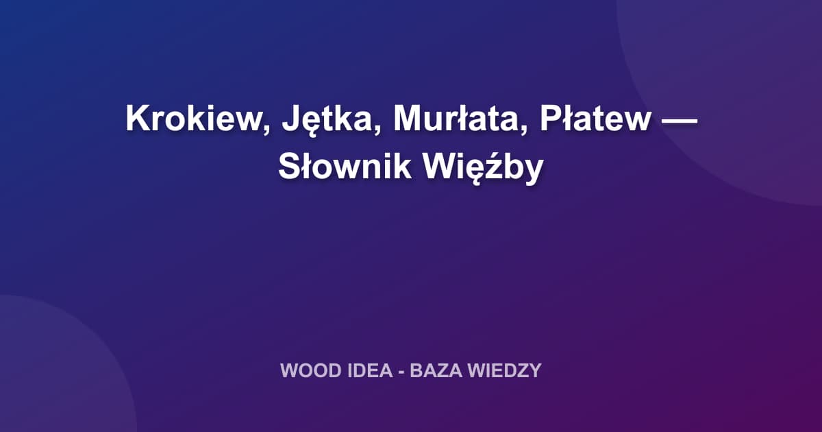 Krokiew, Jętka, Murłata, Płatew — Słownik Więźby i Terminologia Dekarska
