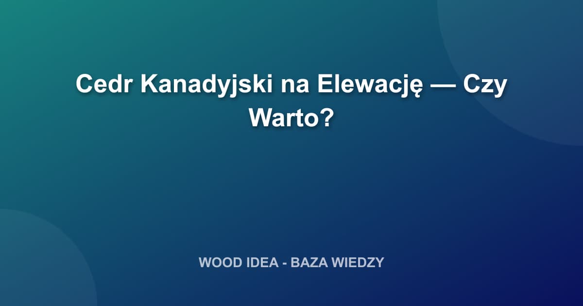 Cedr Kanadyjski na Elewację — Czy Warto?