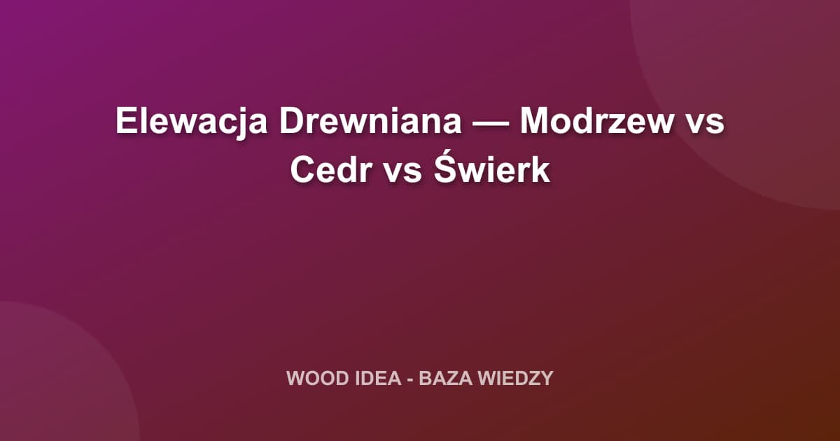 Elewacja Drewniana — Modrzew vs Cedr vs Świerk