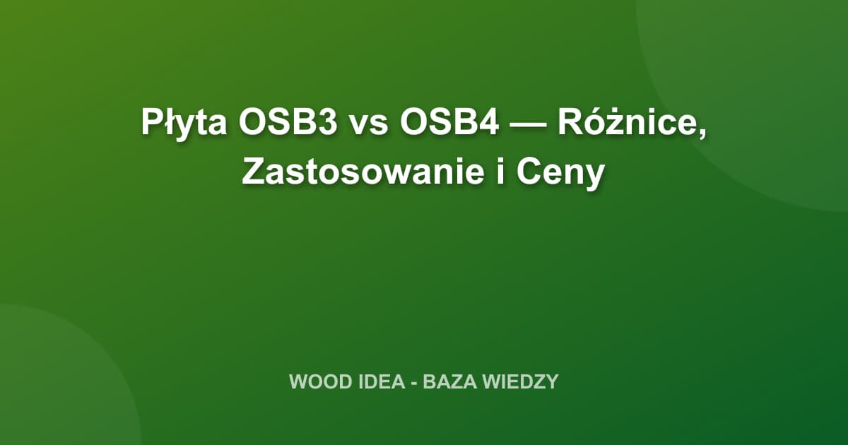 Płyta OSB3 vs OSB4 — Różnice, Zastosowanie i Ceny