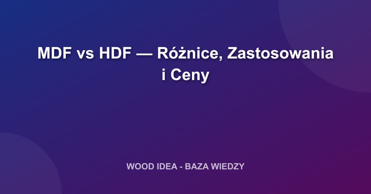 MDF vs HDF — Różnice, Zastosowania i Ceny