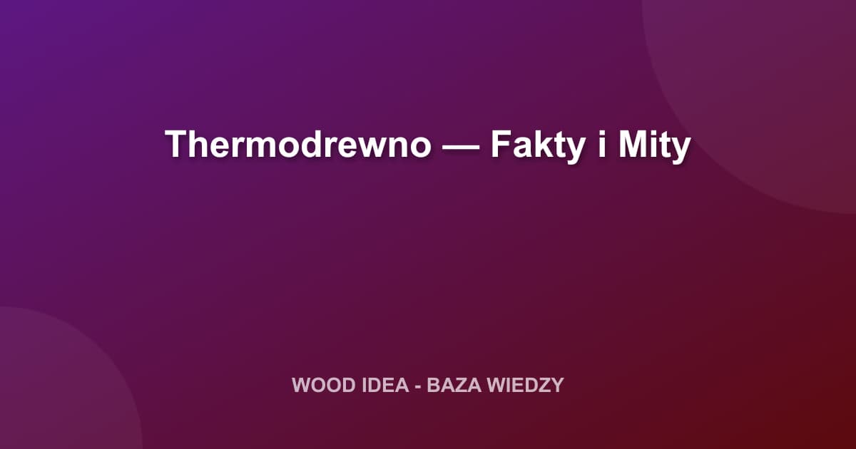 Thermodrewno — Fakty i Mity
