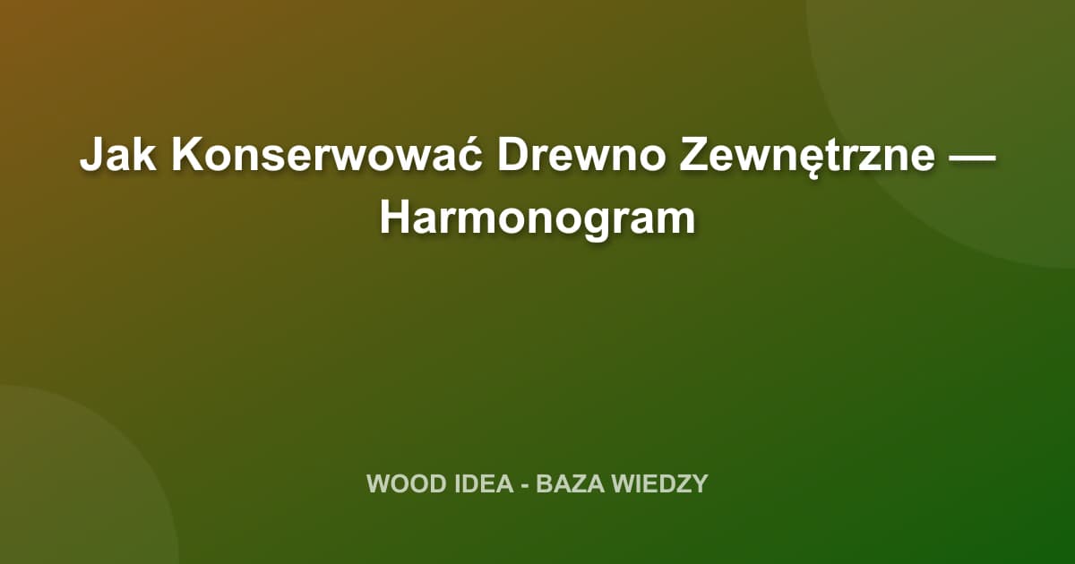 Jak Konserwować Drewno Zewnętrzne — Harmonogram