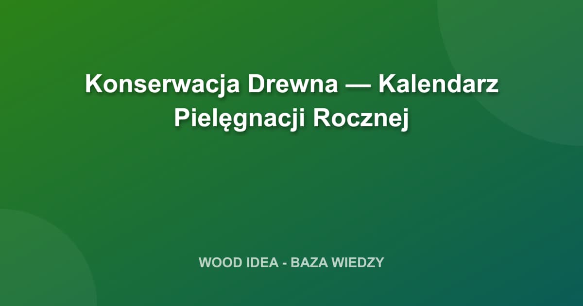 Konserwacja Drewna — Kalendarz Pielęgnacji Rocznej