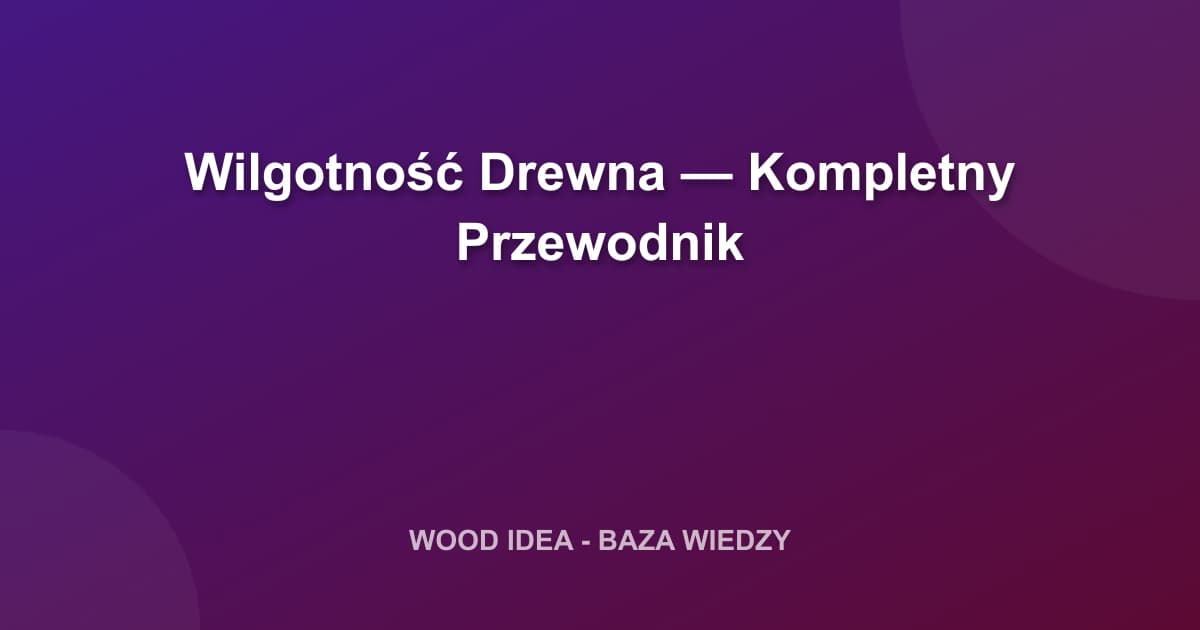 Wilgotność Drewna — Kompletny Przewodnik