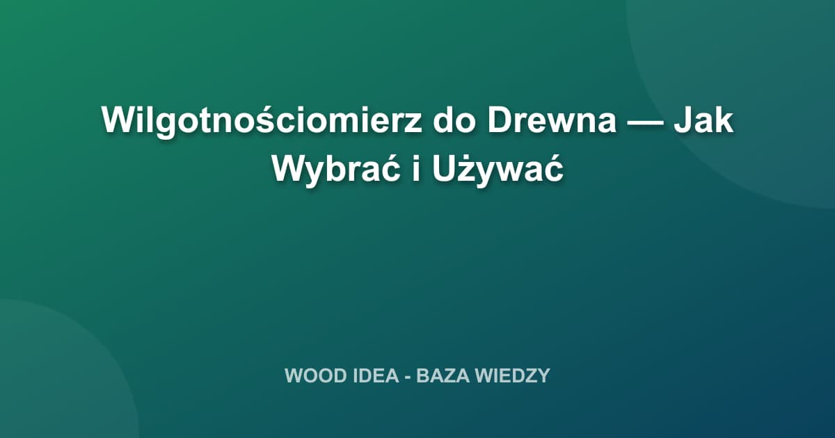Wilgotnościomierz do Drewna — Jak Wybrać i Używać
