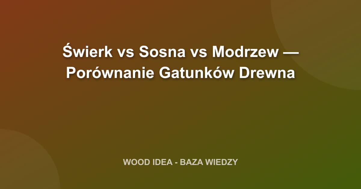 Świerk vs Sosna vs Modrzew — Porównanie Gatunków Drewna