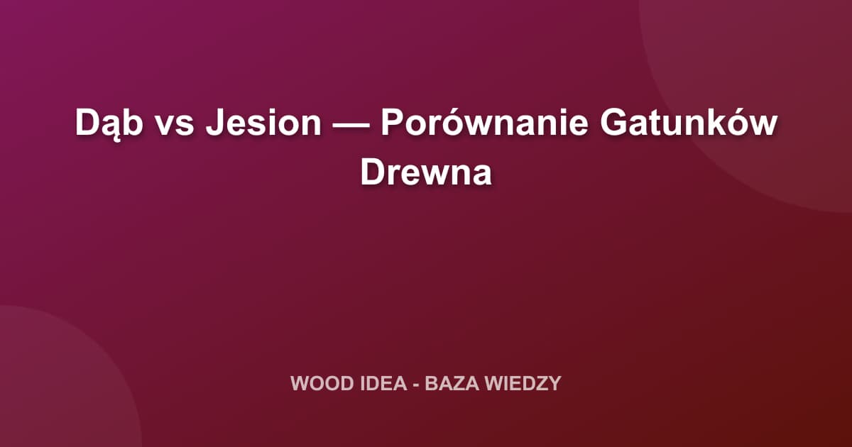 Dąb vs Jesion — Porównanie Gatunków Drewna
