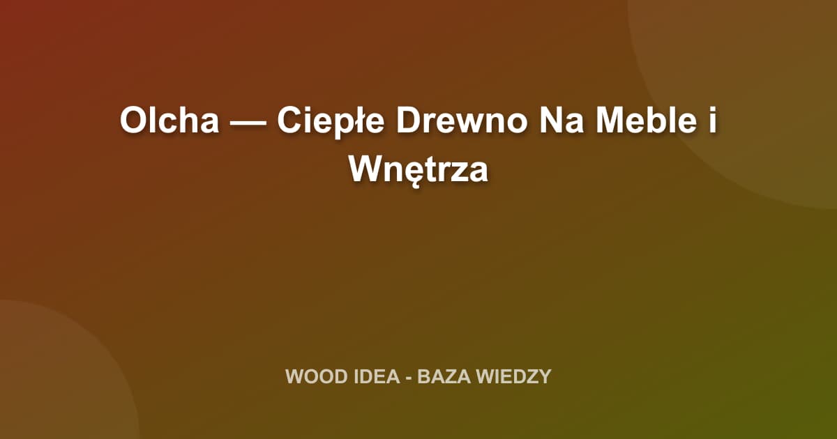 Olcha — Ciepłe Drewno Na Meble i Wnętrza