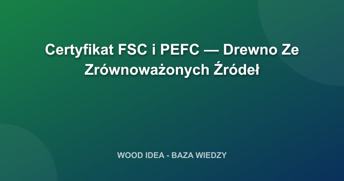 Certyfikat FSC i PEFC — Drewno Ze Zrównoważonych Źródeł