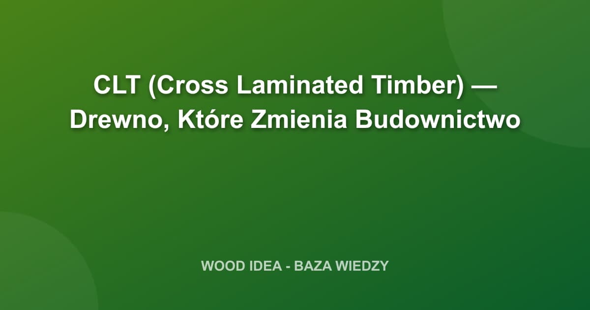 CLT (Cross Laminated Timber) — Drewno, Które Zmienia Budownictwo