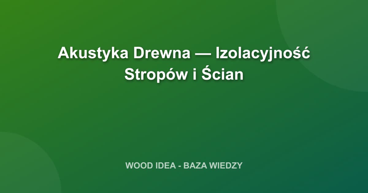 Akustyka Drewna — Izolacyjność Stropów i Ścian