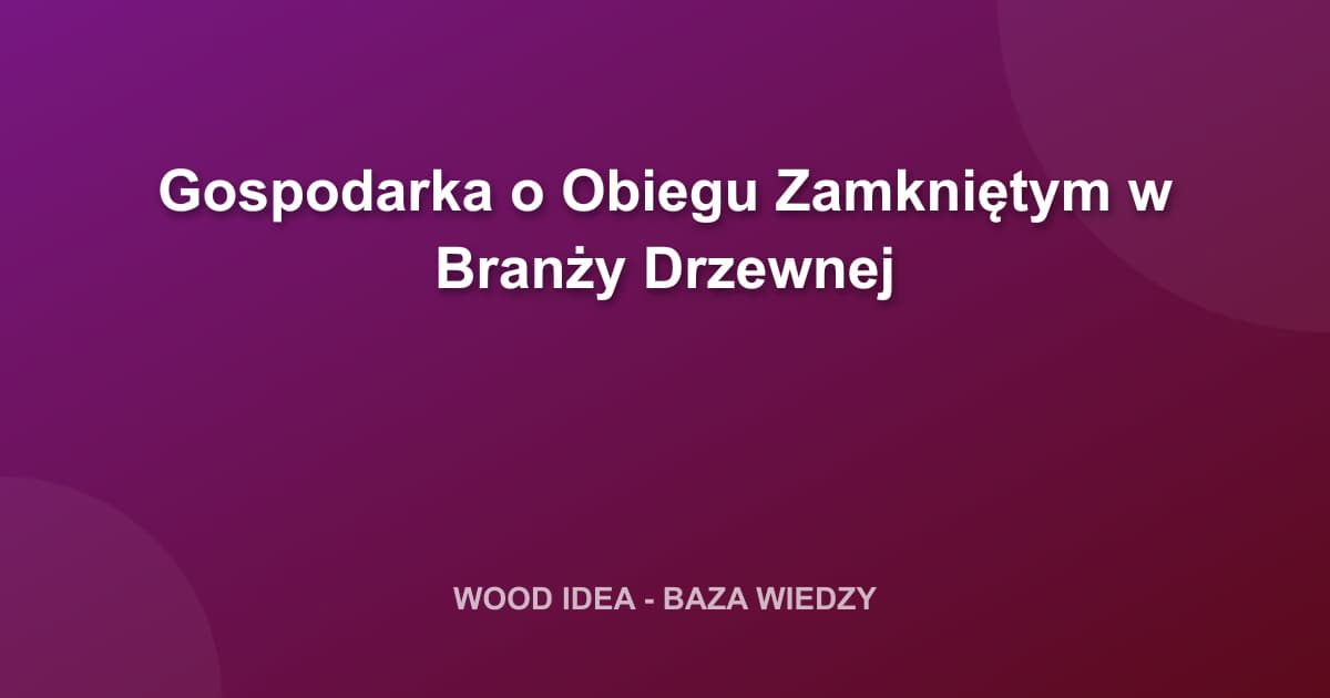 Gospodarka o Obiegu Zamkniętym w Branży Drzewnej