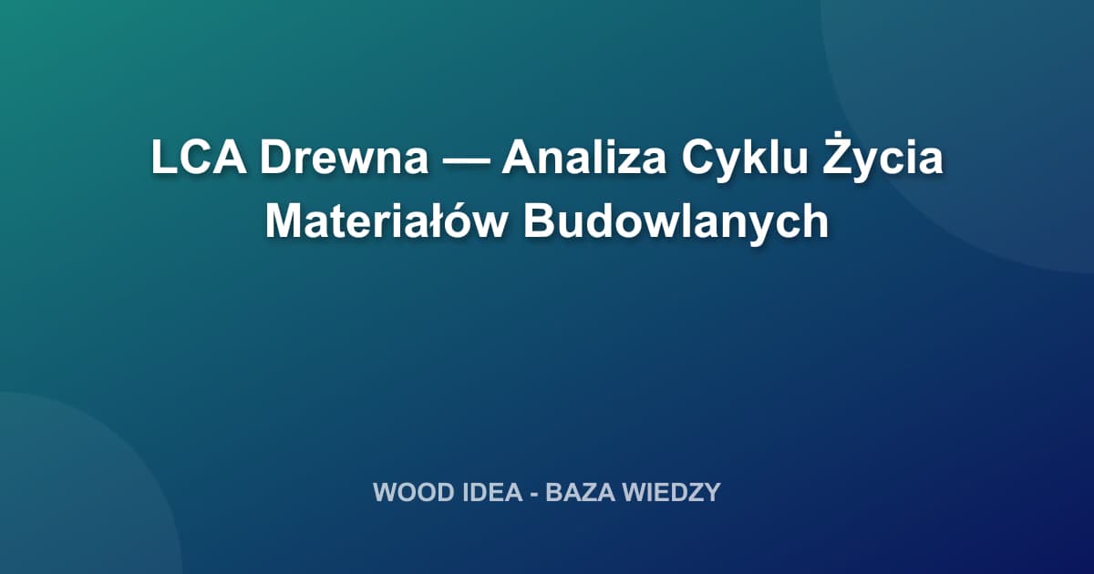 LCA Drewna — Analiza Cyklu Życia Materiałów Budowlanych