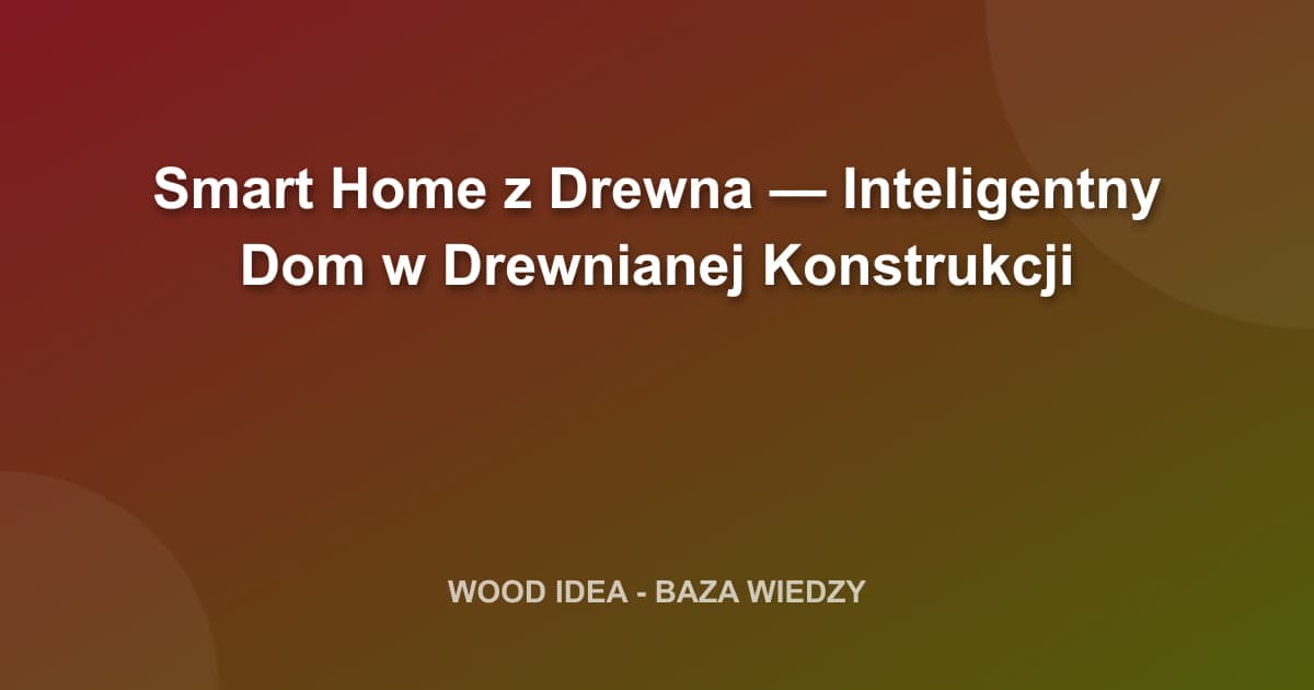 Smart Home z Drewna — Inteligentny Dom w Drewnianej Konstrukcji