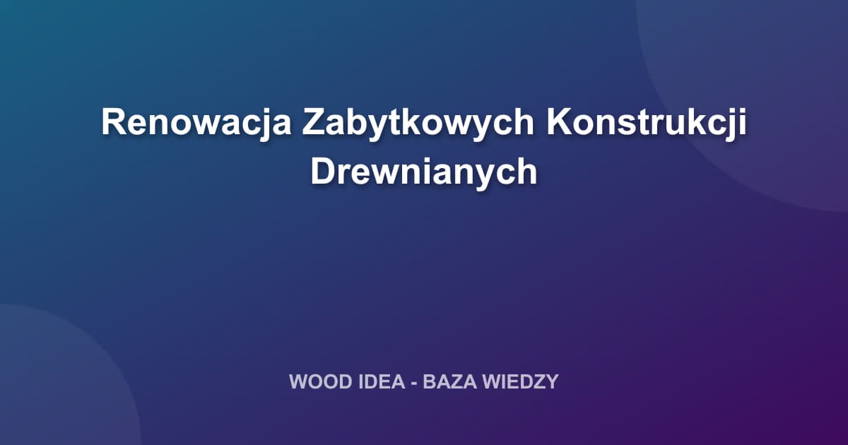 Renowacja Zabytkowych Konstrukcji Drewnianych