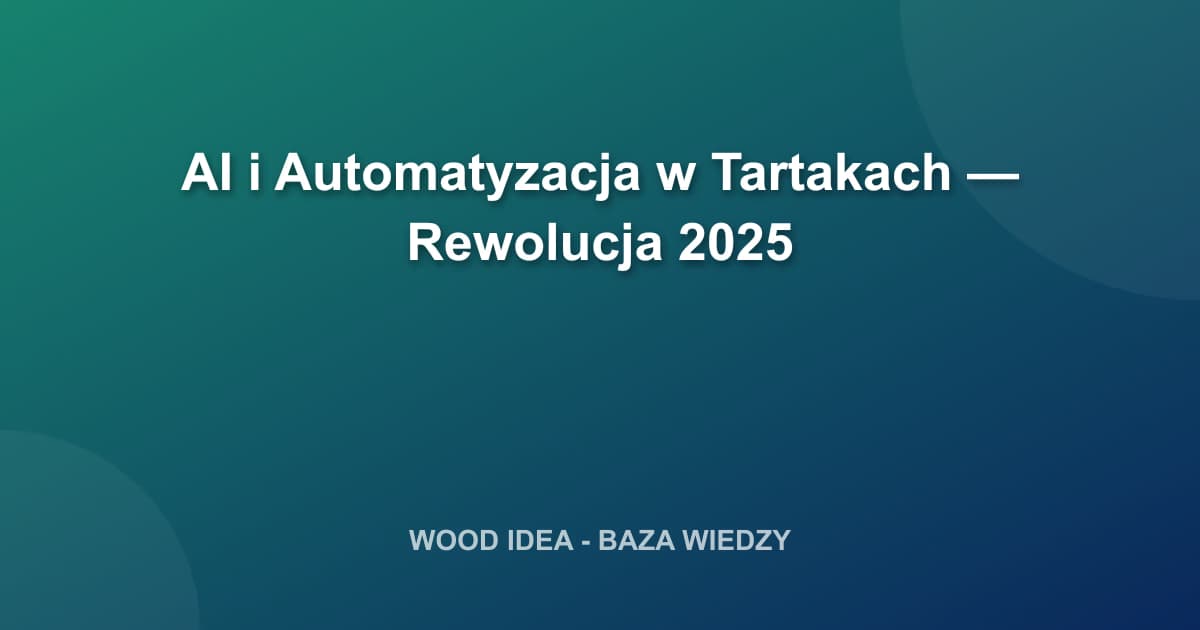 AI i Automatyzacja w Tartakach — Rewolucja 2025