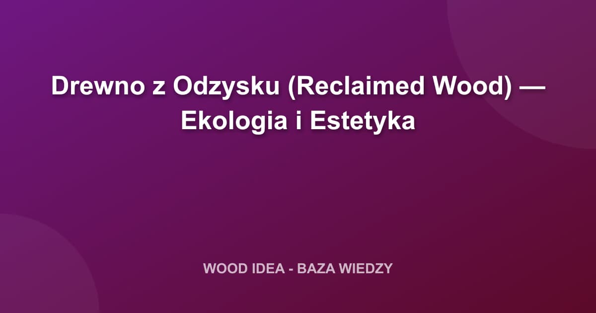 Drewno z Odzysku (Reclaimed Wood) — Ekologia i Estetyka