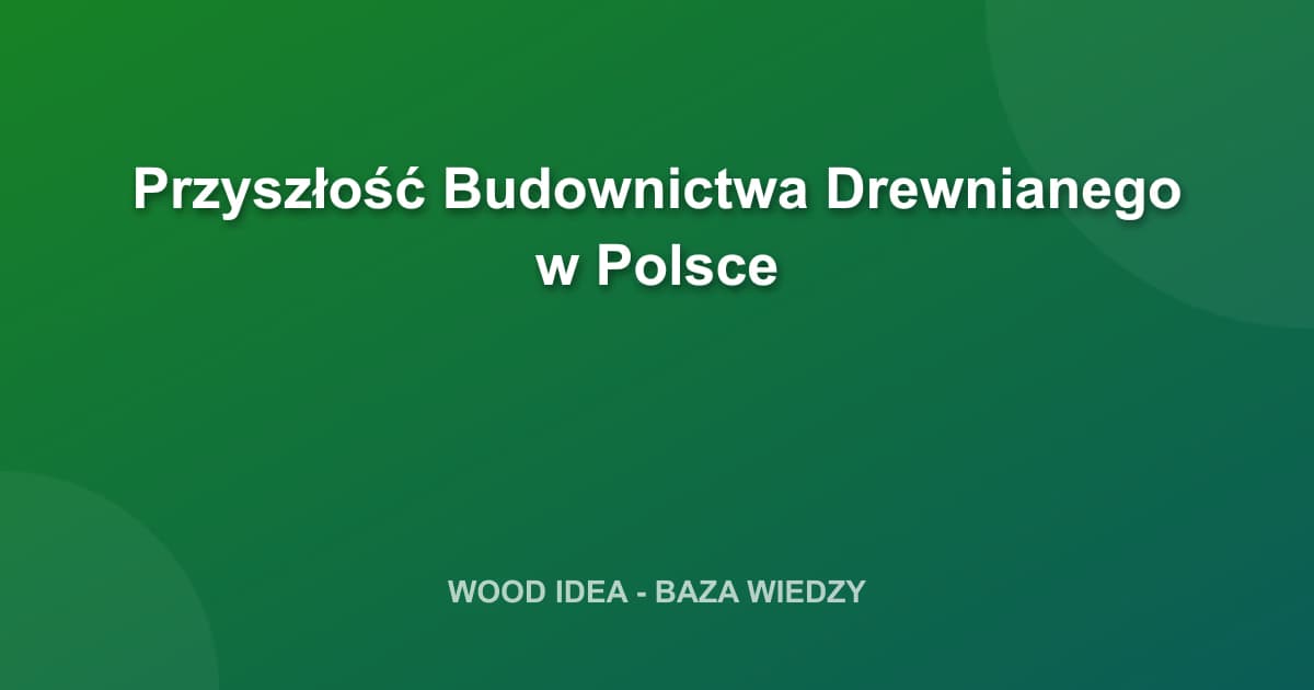 Przyszłość Budownictwa Drewnianego w Polsce