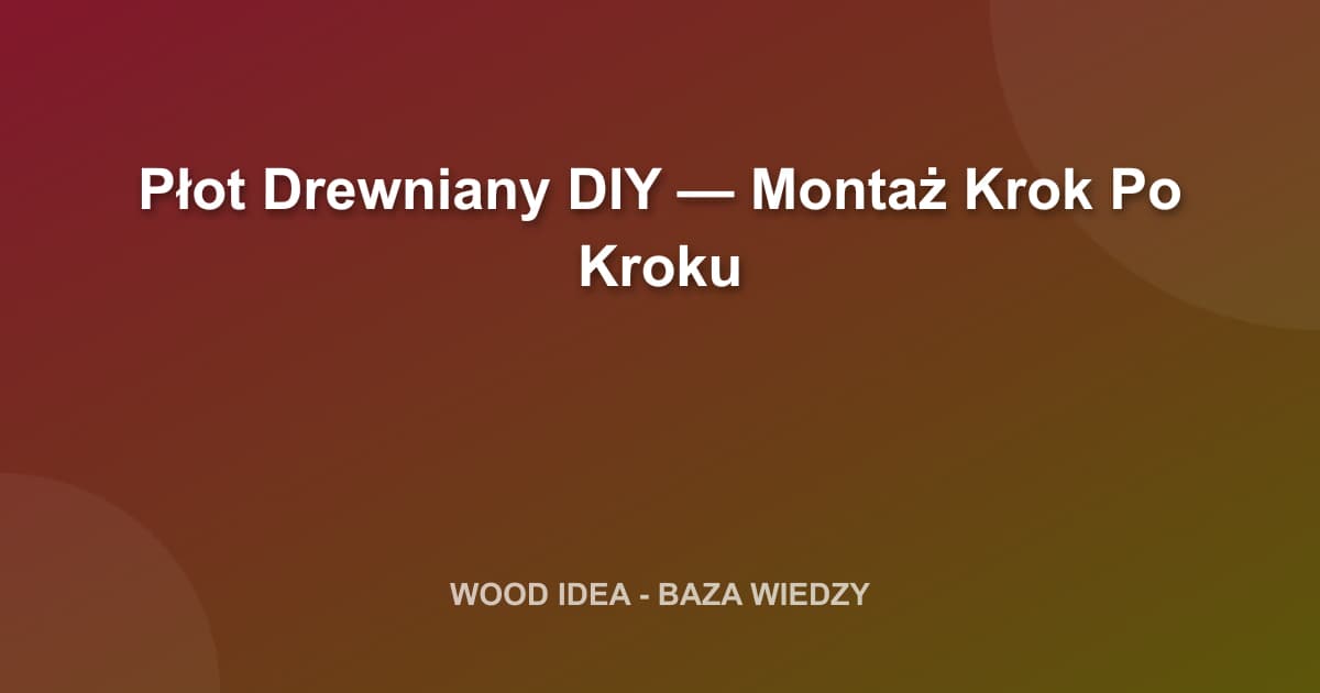 Płot Drewniany DIY — Montaż Krok Po Kroku