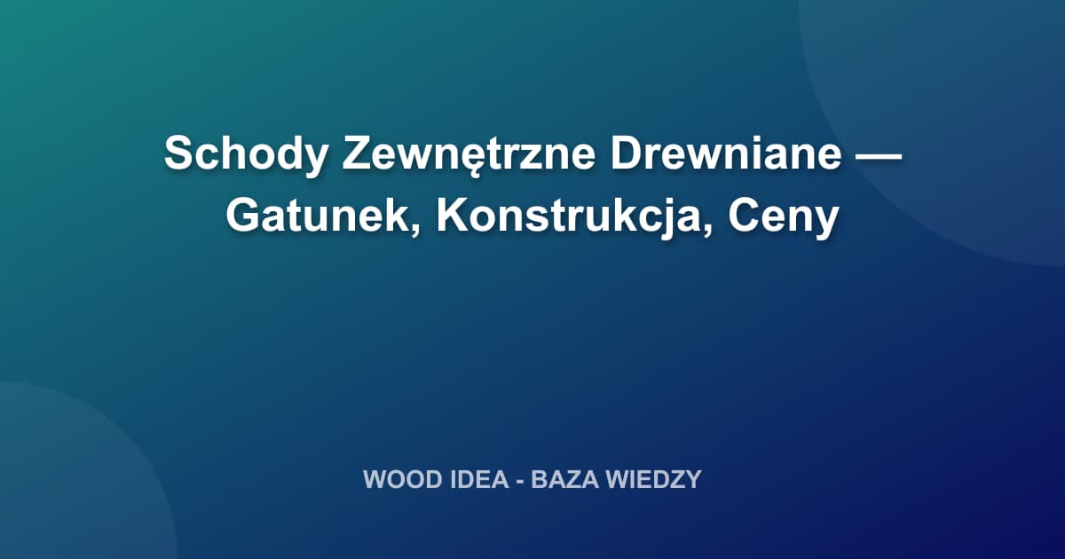 Schody Zewnętrzne Drewniane — Gatunek, Konstrukcja, Ceny