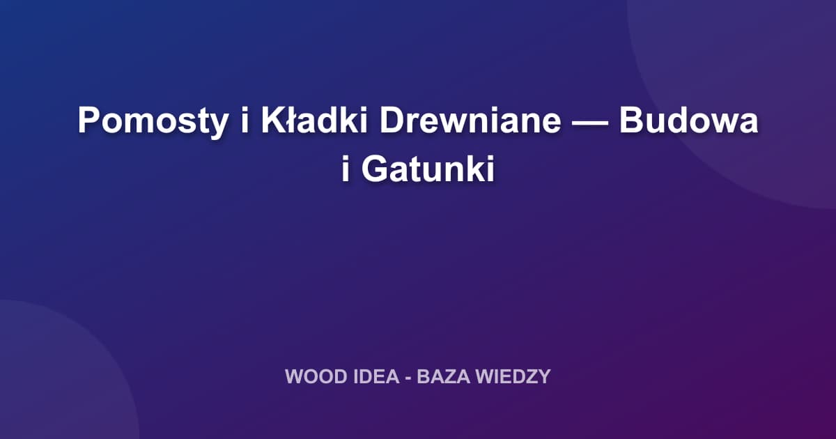 Pomosty i Kładki Drewniane — Budowa i Gatunki