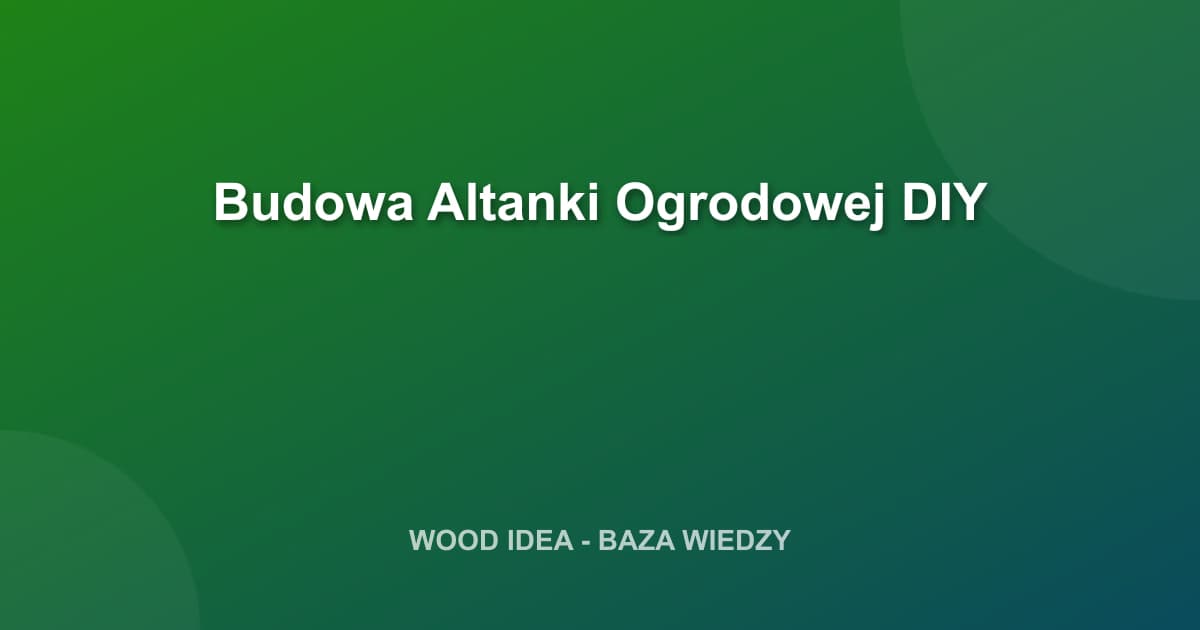 Budowa Altanki Ogrodowej DIY