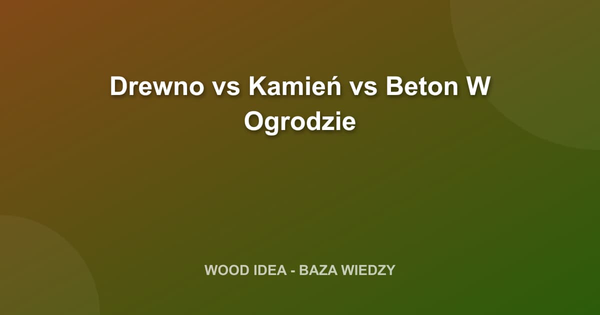 Drewno vs Kamień vs Beton W Ogrodzie