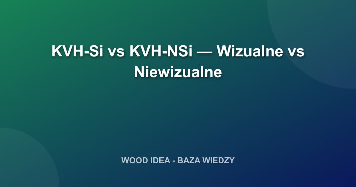Drewno KVH: Czym się różni klasa wizualna (Si) od niewizualnej (NSi)? Kompletny poradnik