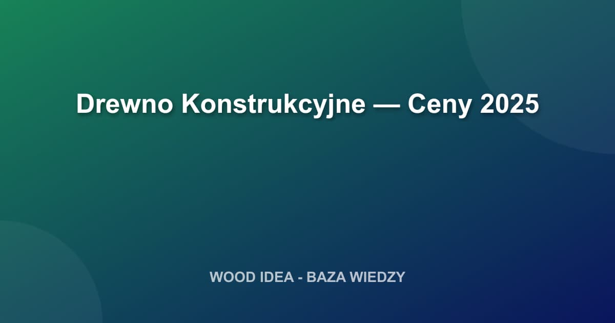 Ceny Drewna Konstrukcyjnego w 2025 roku: C24, KVH, BSH