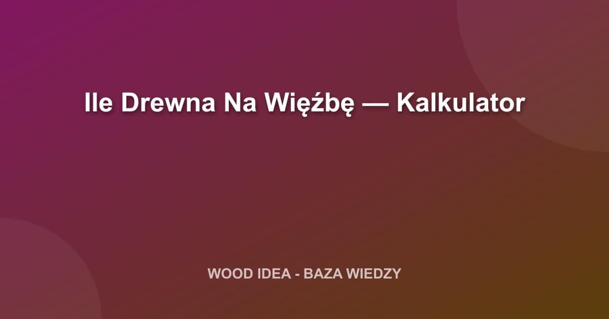Ile Drewna Na Więźbę Dachową: Kalkulator i Szacunki