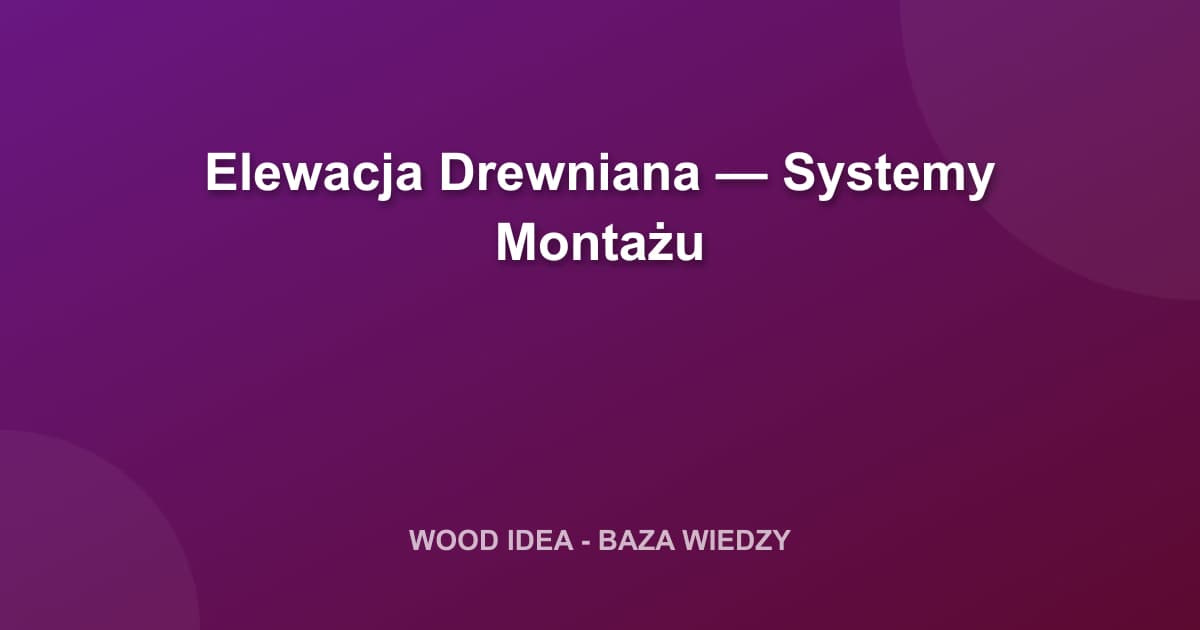 Elewacja Drewniana: Jak Wybrać Najlepszy System Montażu?