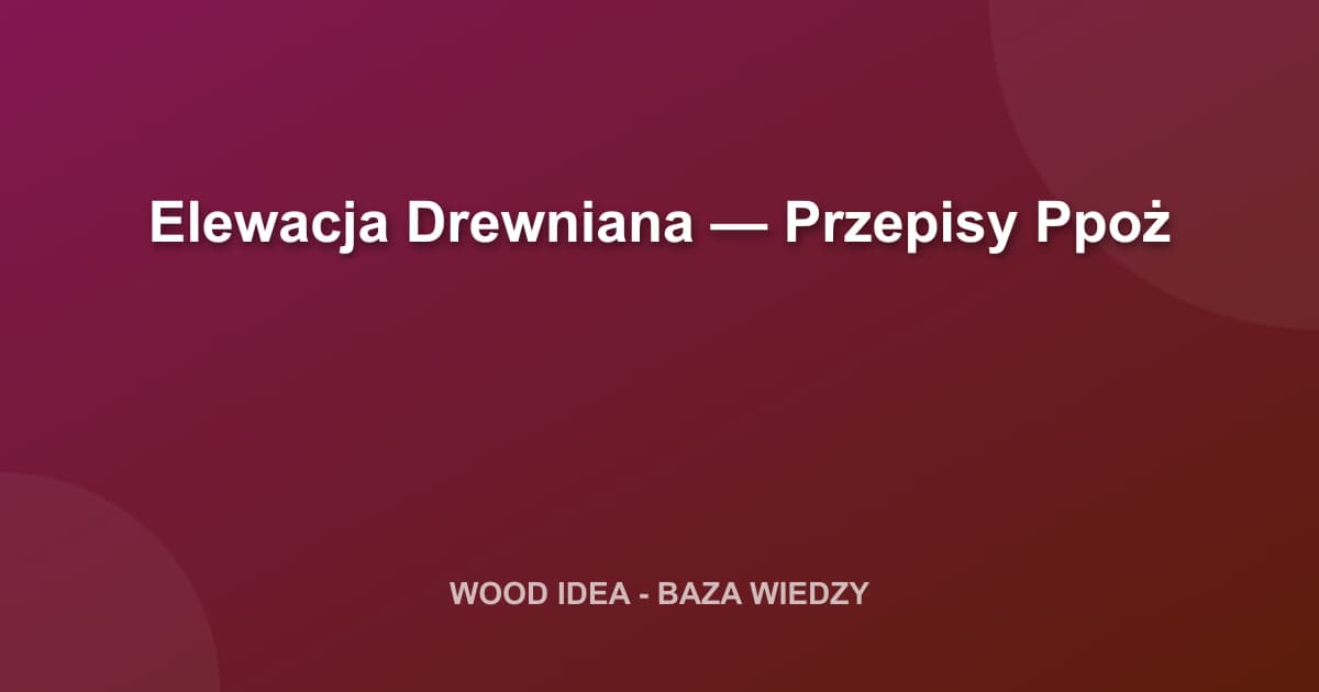 Elewacja Drewniana a Przepisy Ppoż: Co Musisz Wiedzieć w 2024?