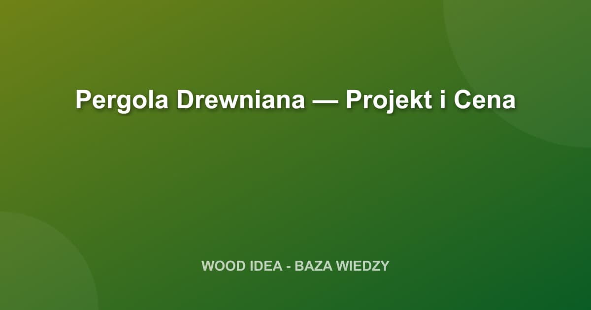Pergola Drewniana: Kompletny Poradnik: Projekt, Przepisy i Koszty Budowy