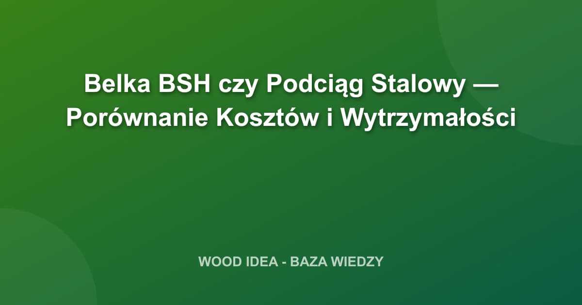 Belka BSH czy Podciąg Stalowy? Porównanie Kosztów, Wytrzymałości i Właściwości